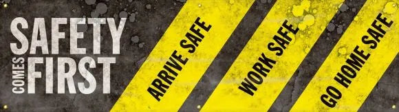 Motivational Banner: Safety Comes First - Arrive Safe, Work Safe, Go Home Safe-1