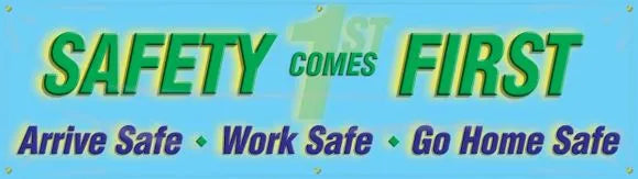 Safety Banners: Safety Comes First - Arrive Safe - Work Safe - Go Home Safe